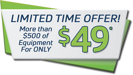 Limited Time Offer! More than $500 of equipment for only $49*